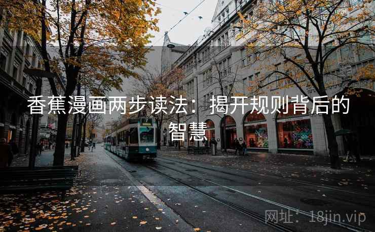 香蕉漫画两步读法：揭开规则背后的智慧