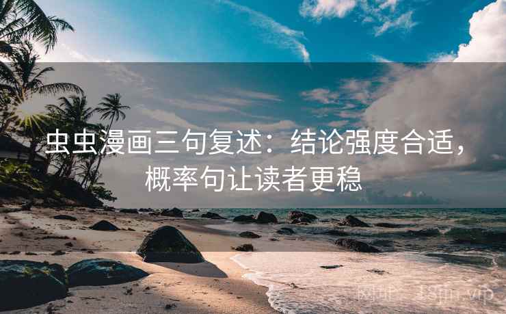 虫虫漫画三句复述：结论强度合适，概率句让读者更稳