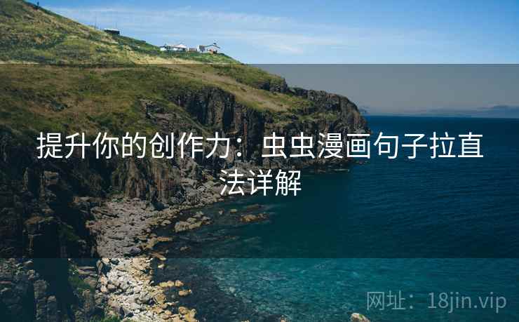 提升你的创作力：虫虫漫画句子拉直法详解